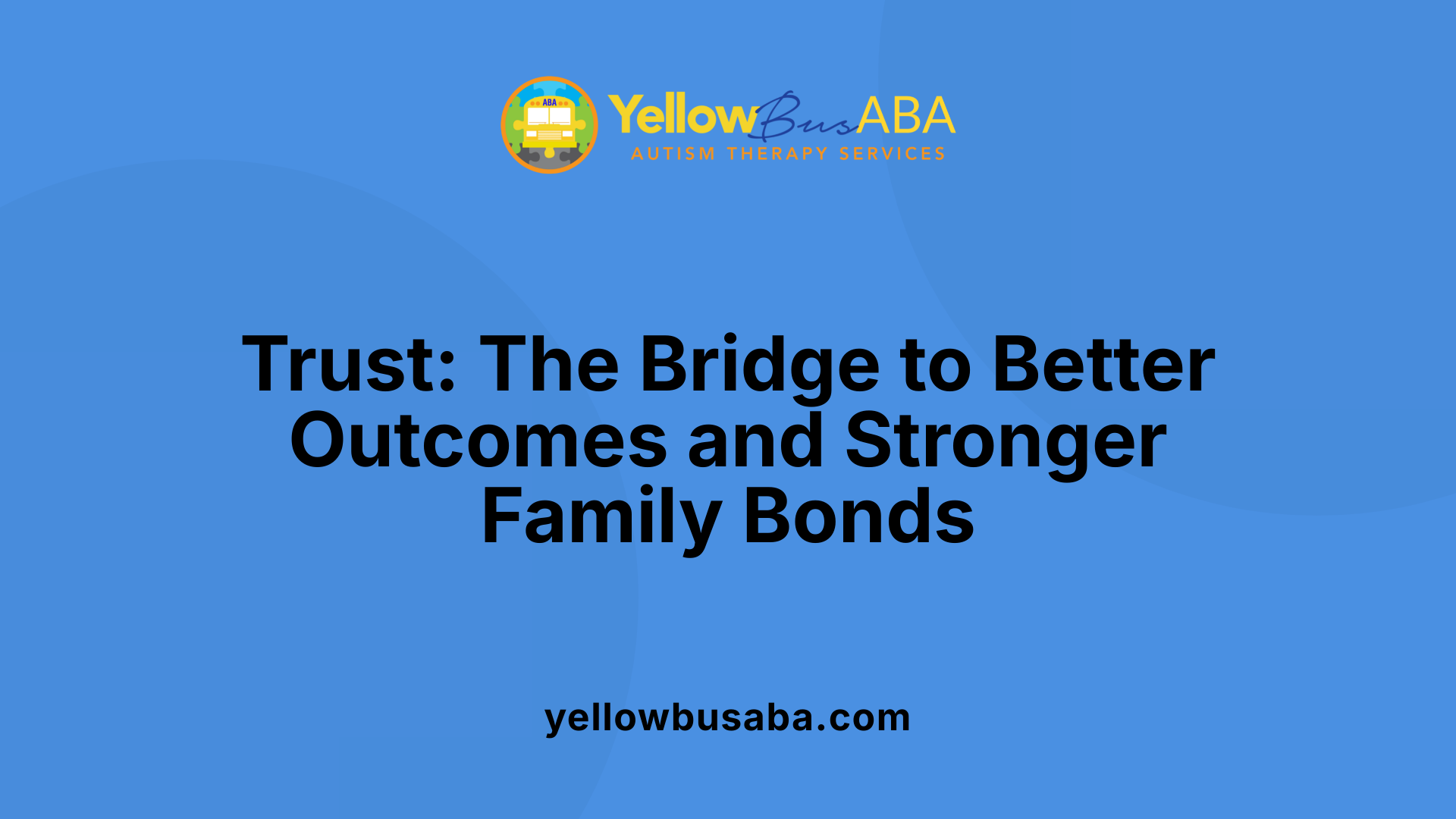 Trust: The Bridge to Better Outcomes and Stronger Family Bonds