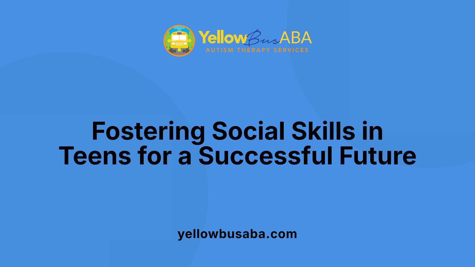 Fostering Social Skills in Teens for a Successful Future
