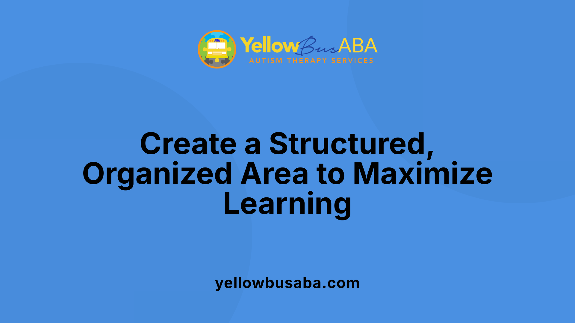 Create a Structured, Organized Area to Maximize Learning