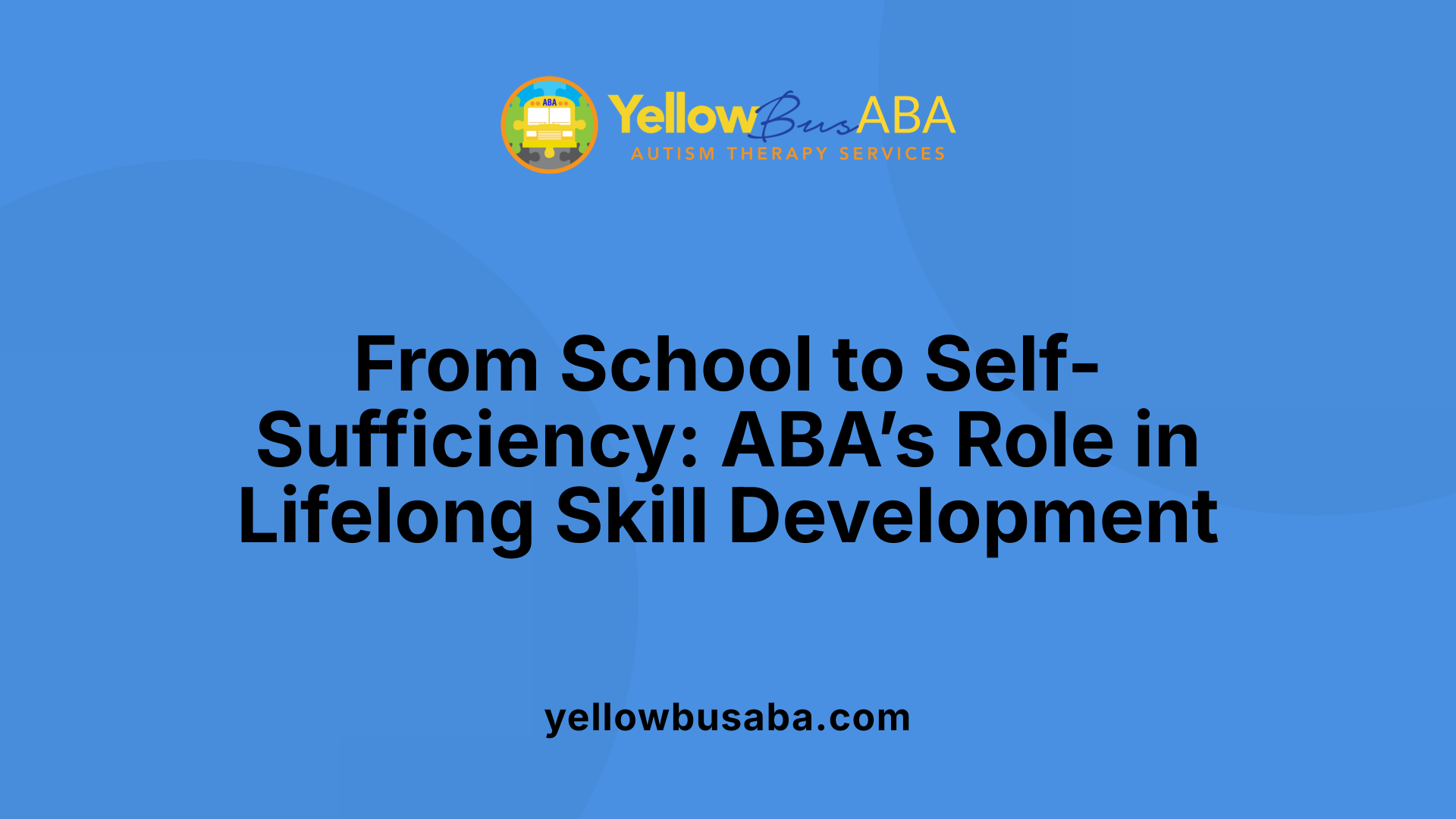 From School to Self-Sufficiency: ABA’s Role in Lifelong Skill Development