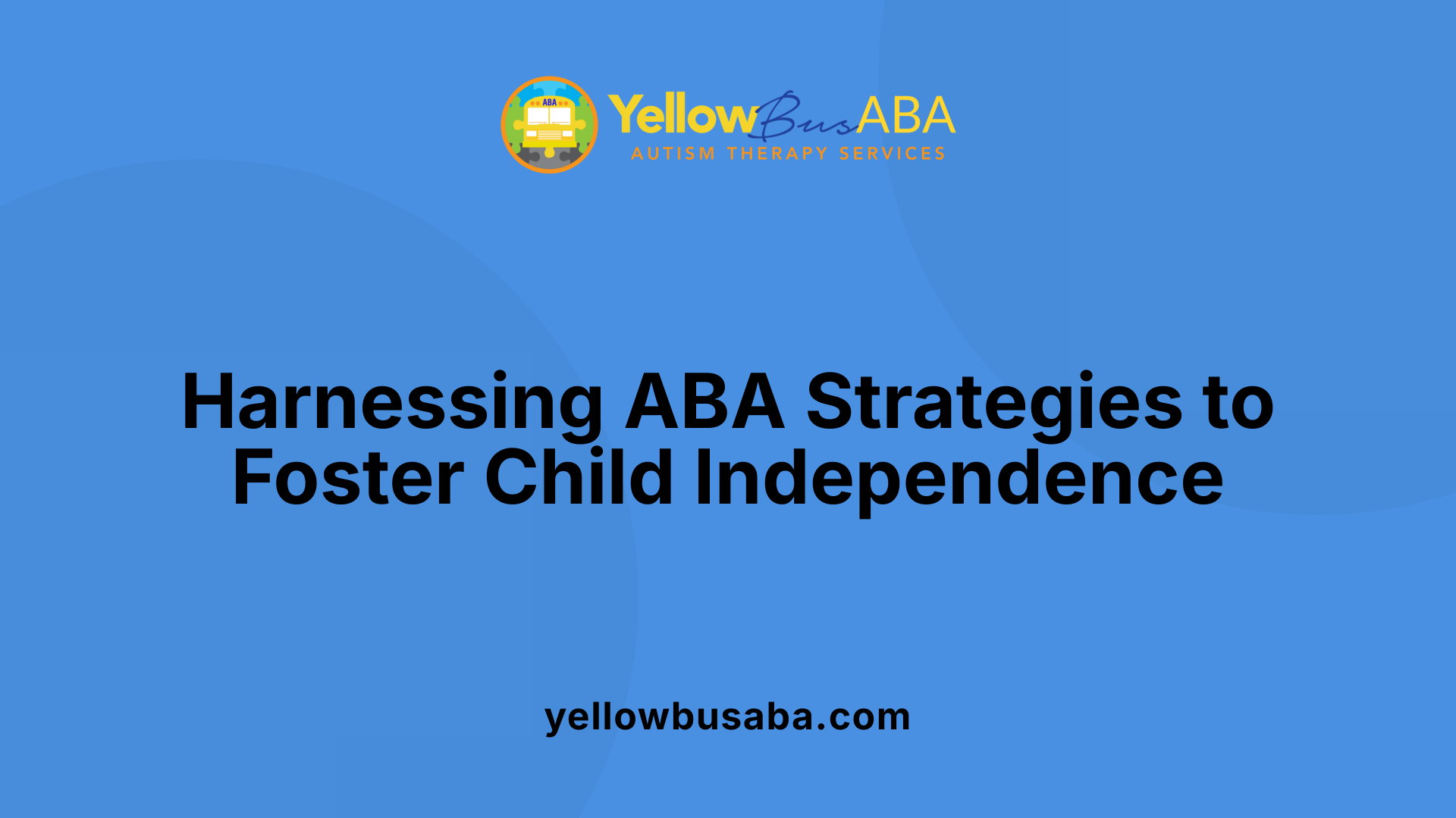 Harnessing ABA Strategies to Foster Child Independence