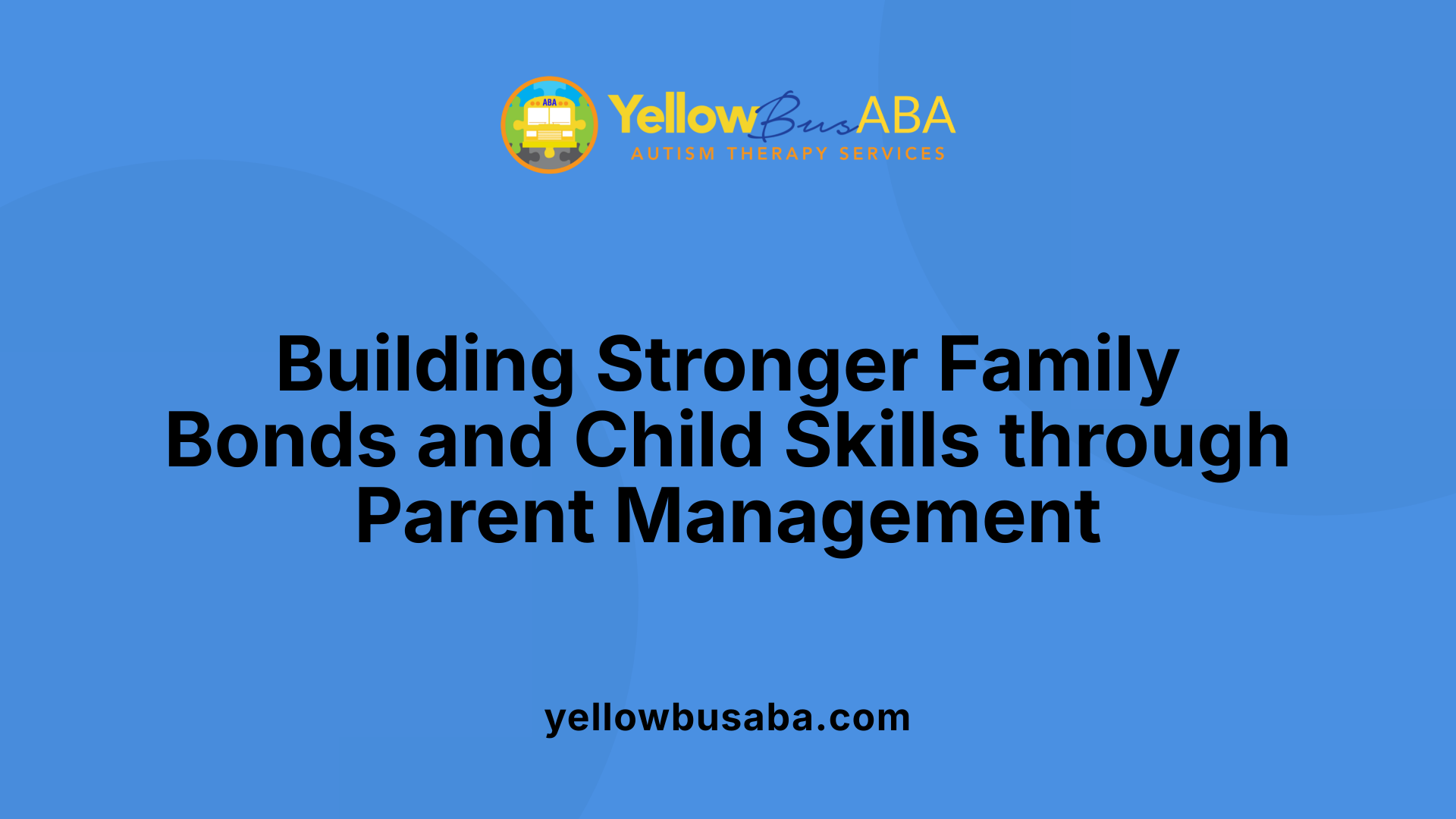 Building Stronger Family Bonds and Child Skills through Parent Management