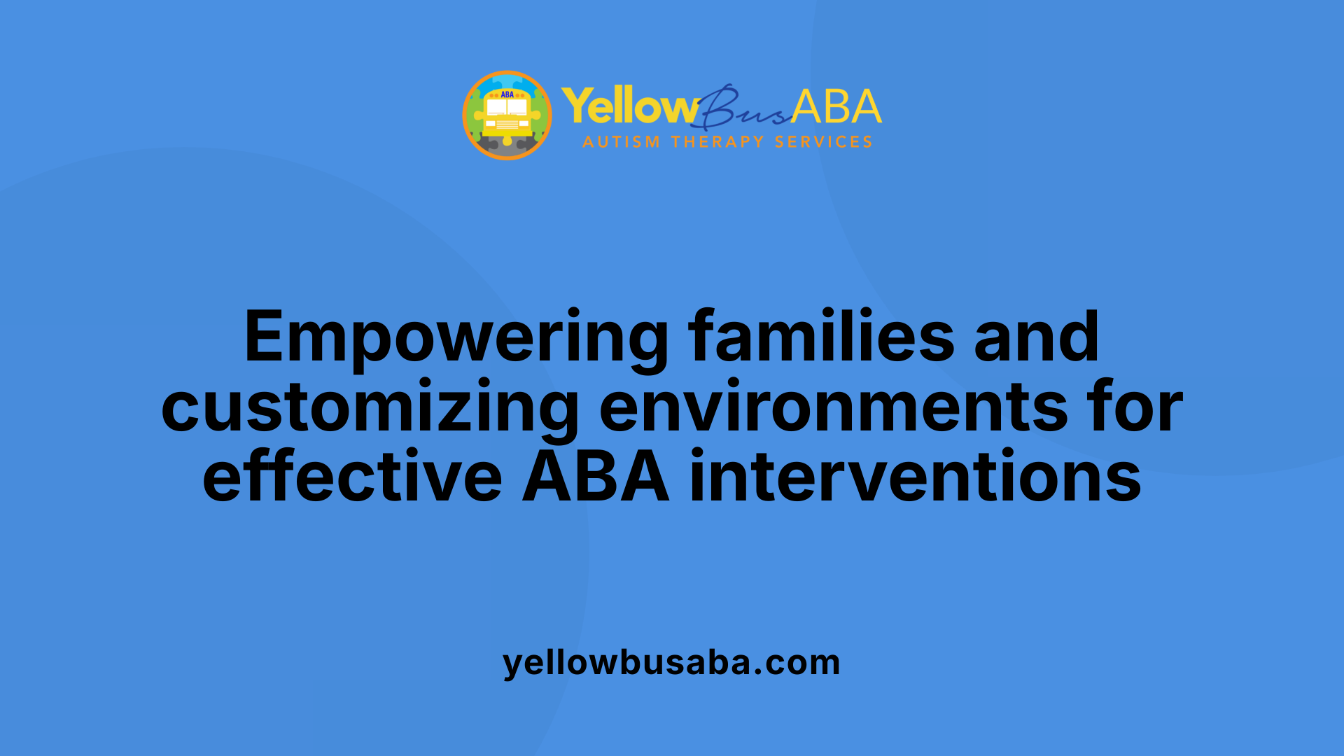 Empowering families and customizing environments for effective ABA interventions
