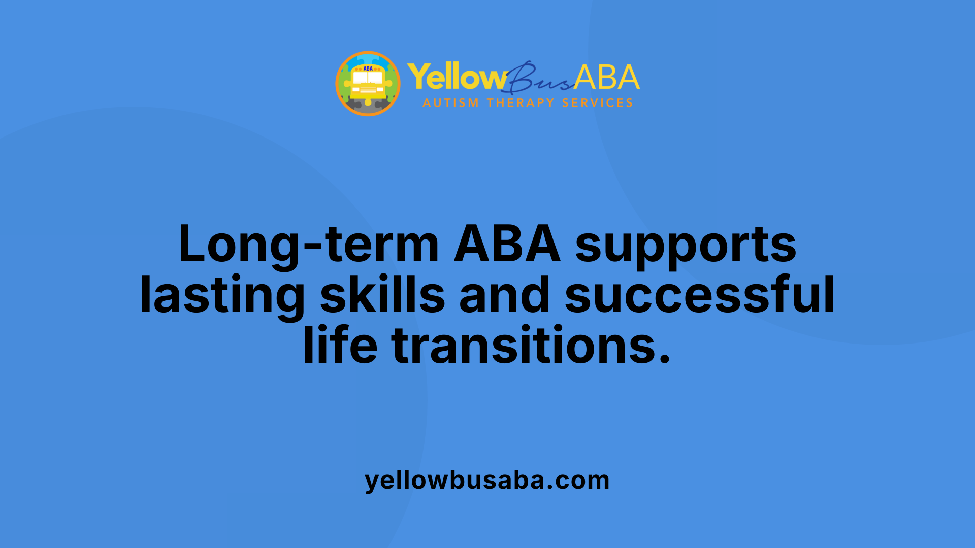 Long-term ABA supports lasting skills and successful life transitions.