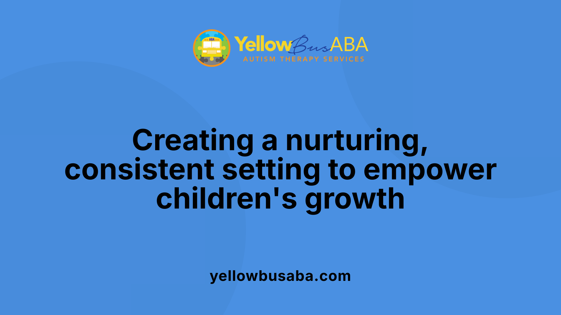 Creating a nurturing, consistent setting to empower children's growth
