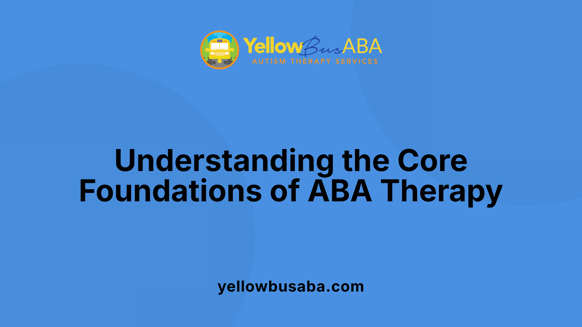Understanding the Core Foundations of ABA Therapy