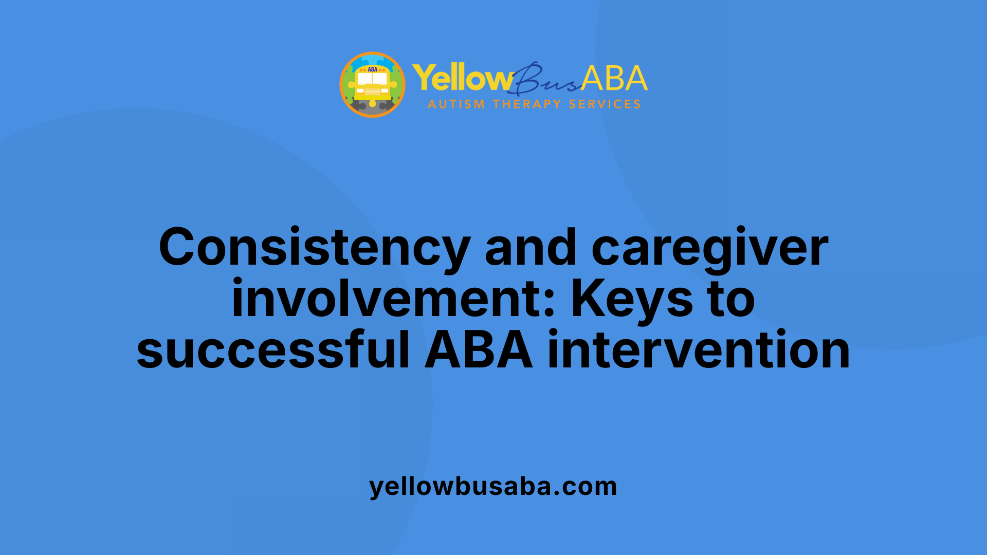 Consistency and caregiver involvement: Keys to successful ABA intervention