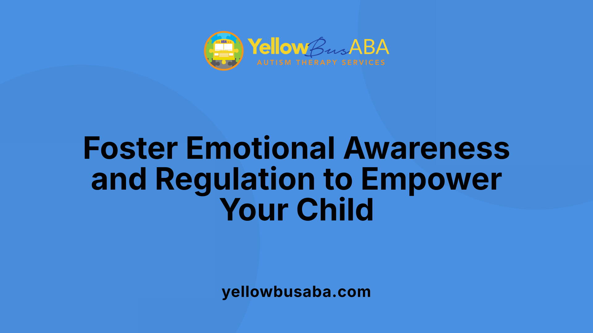 Foster Emotional Awareness and Regulation to Empower Your Child