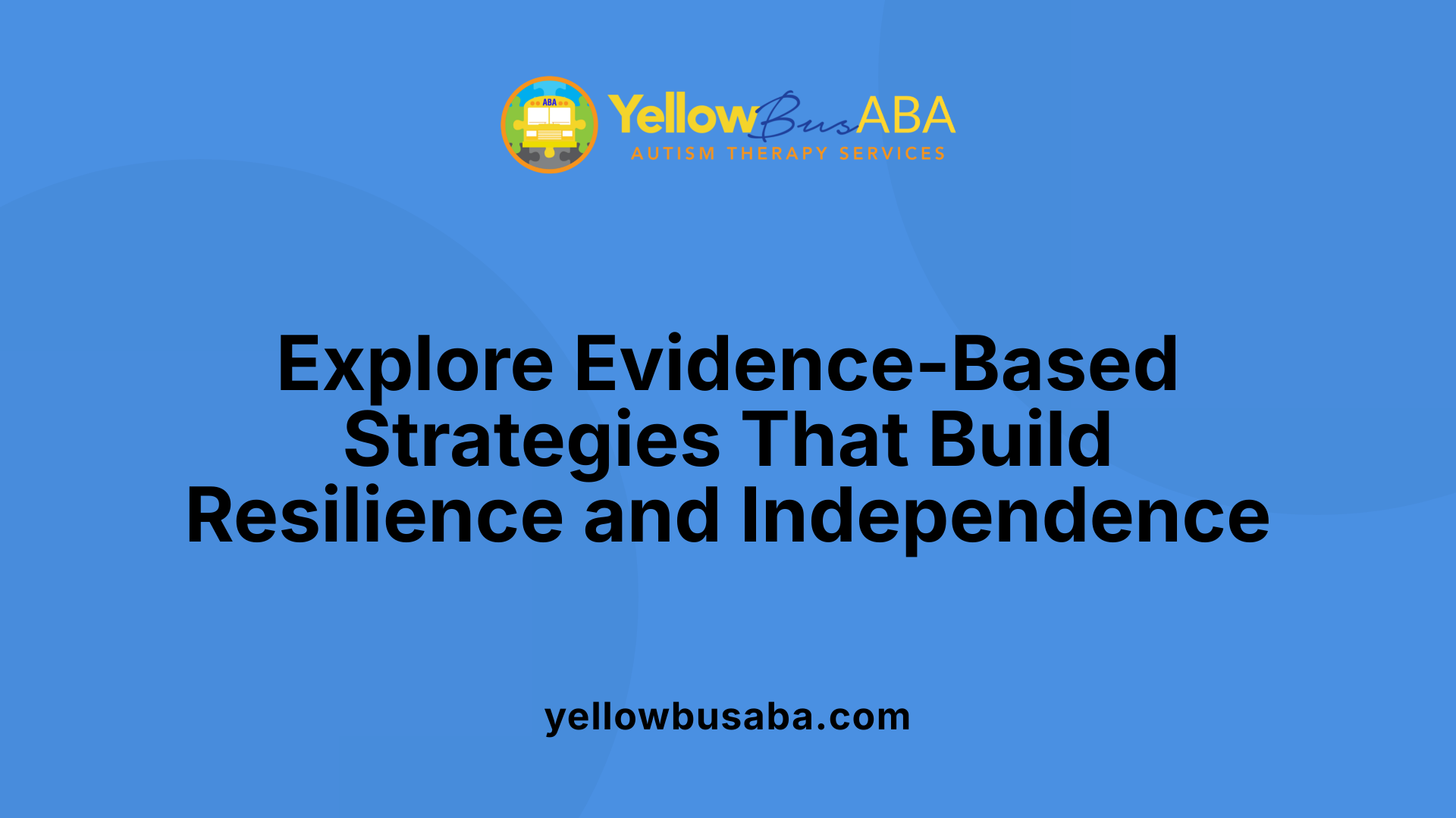 Explore Evidence-Based Strategies That Build Resilience and Independence