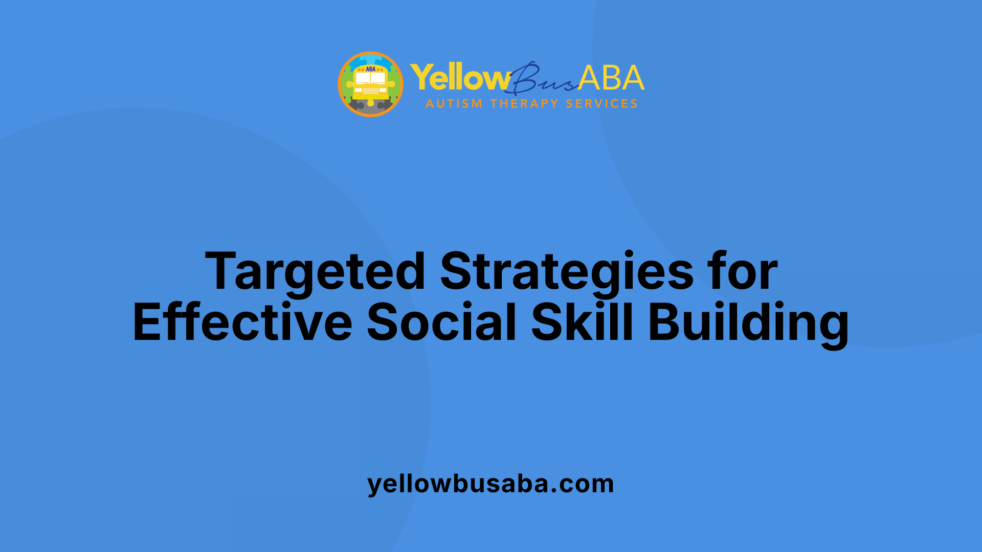 Targeted Strategies for Effective Social Skill Building