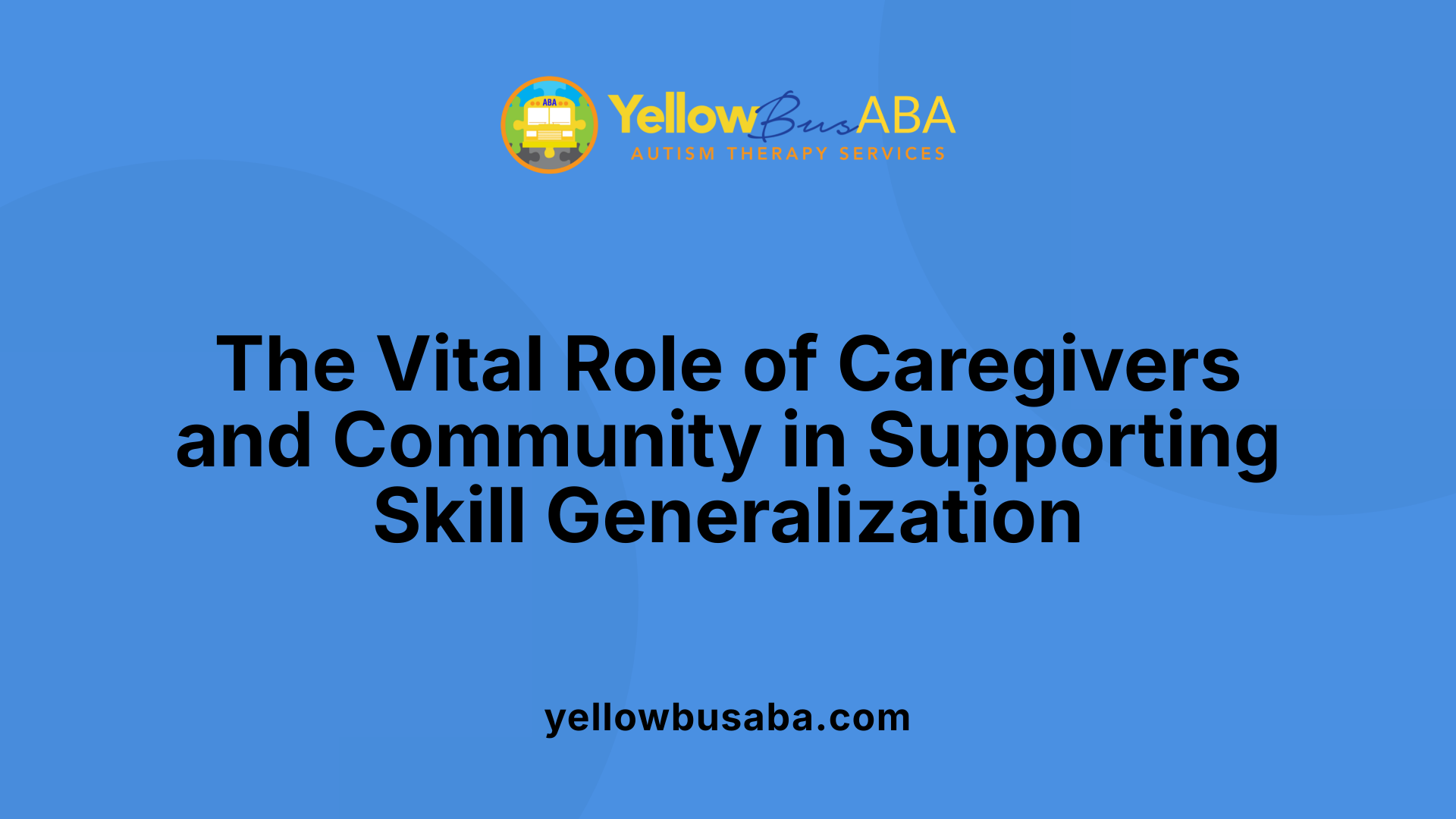 The Vital Role of Caregivers and Community in Supporting Skill Generalization