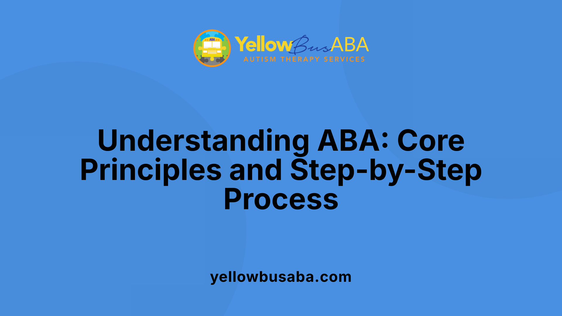 Understanding ABA: Core Principles and Step-by-Step Process