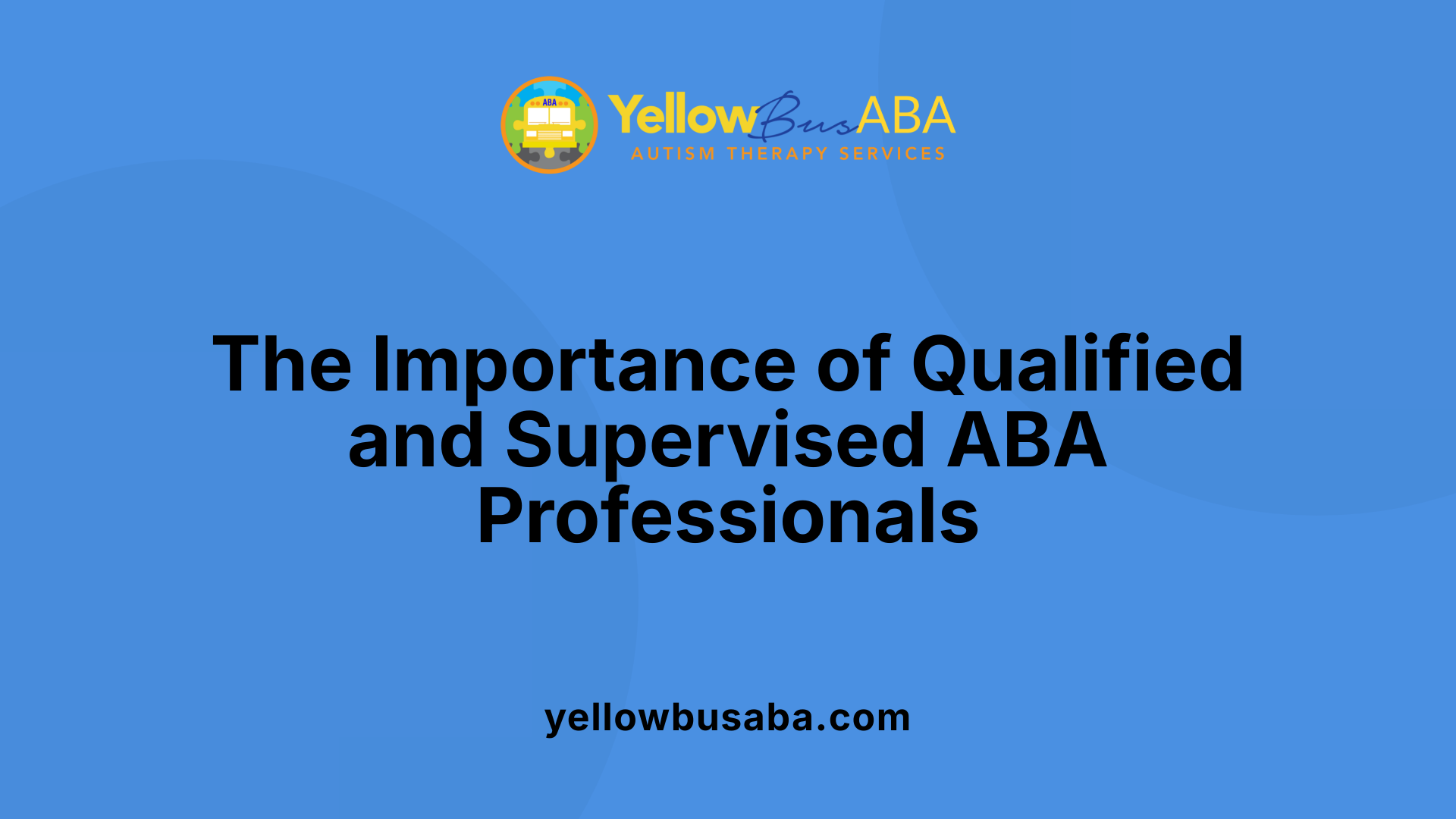 The Importance of Qualified and Supervised ABA Professionals