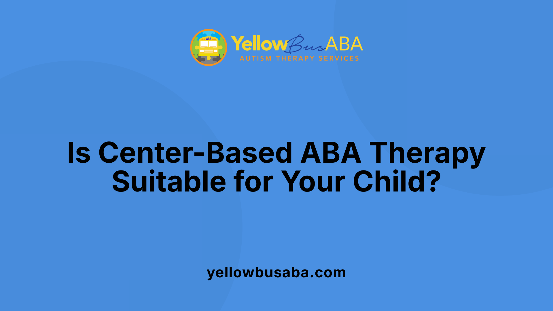 Is Center-Based ABA Therapy Suitable for Your Child?