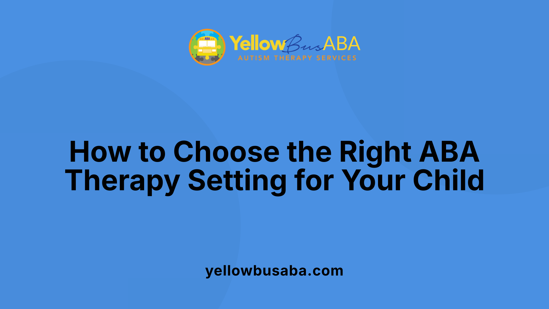 How to Choose the Right ABA Therapy Setting for Your Child