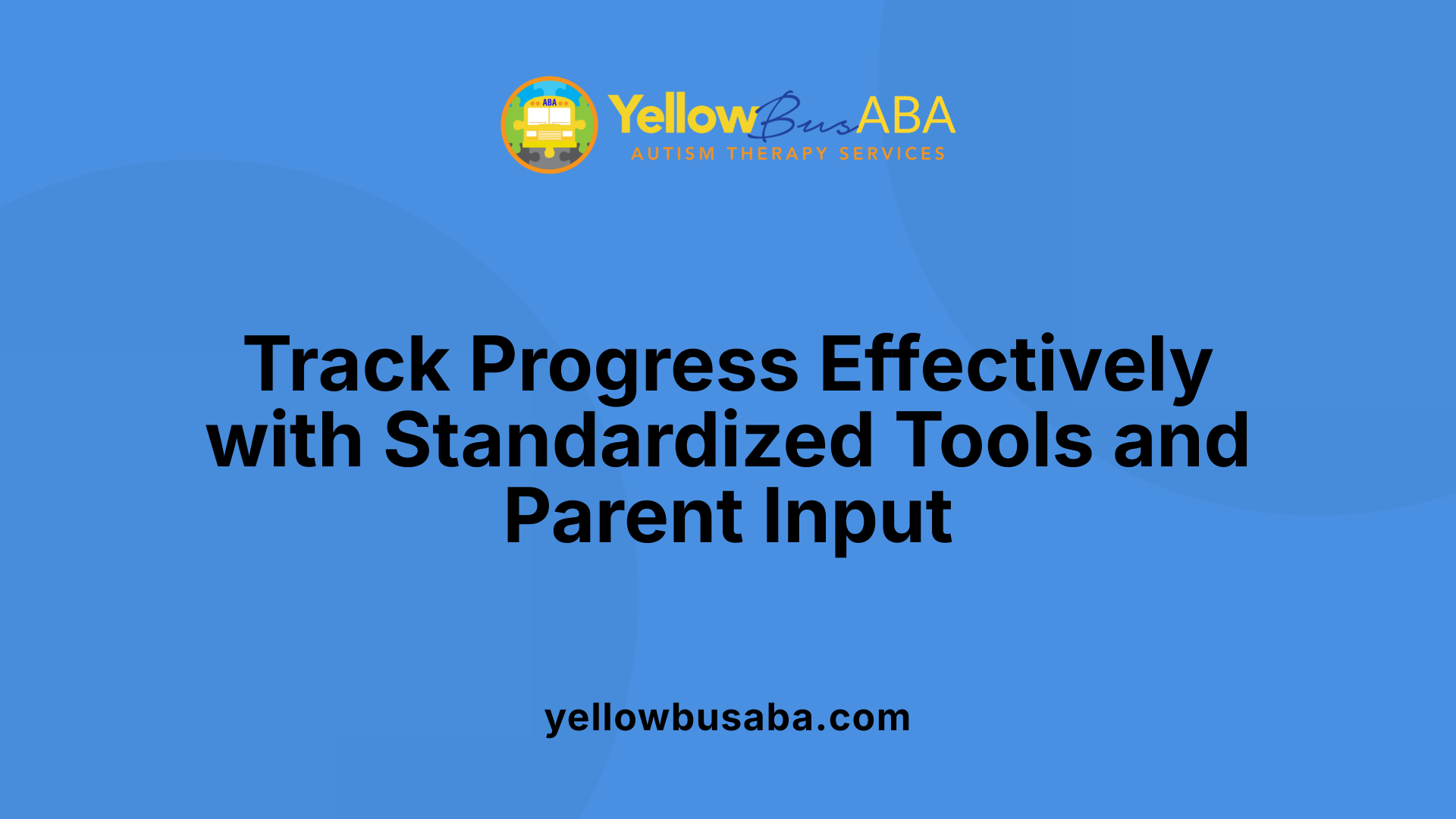 Track Progress Effectively with Standardized Tools and Parent Input