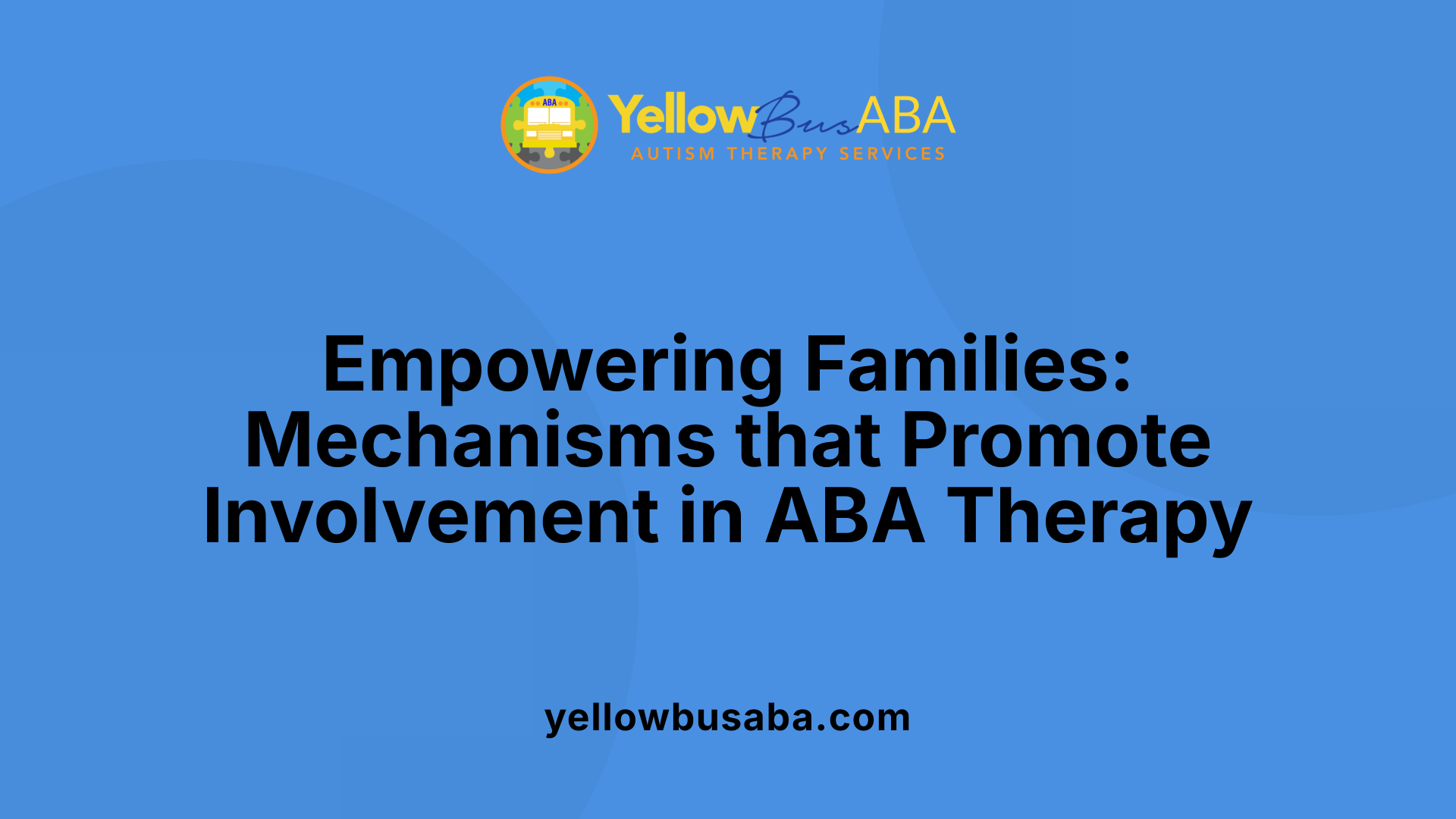 Empowering Families: Mechanisms that Promote Involvement in ABA Therapy