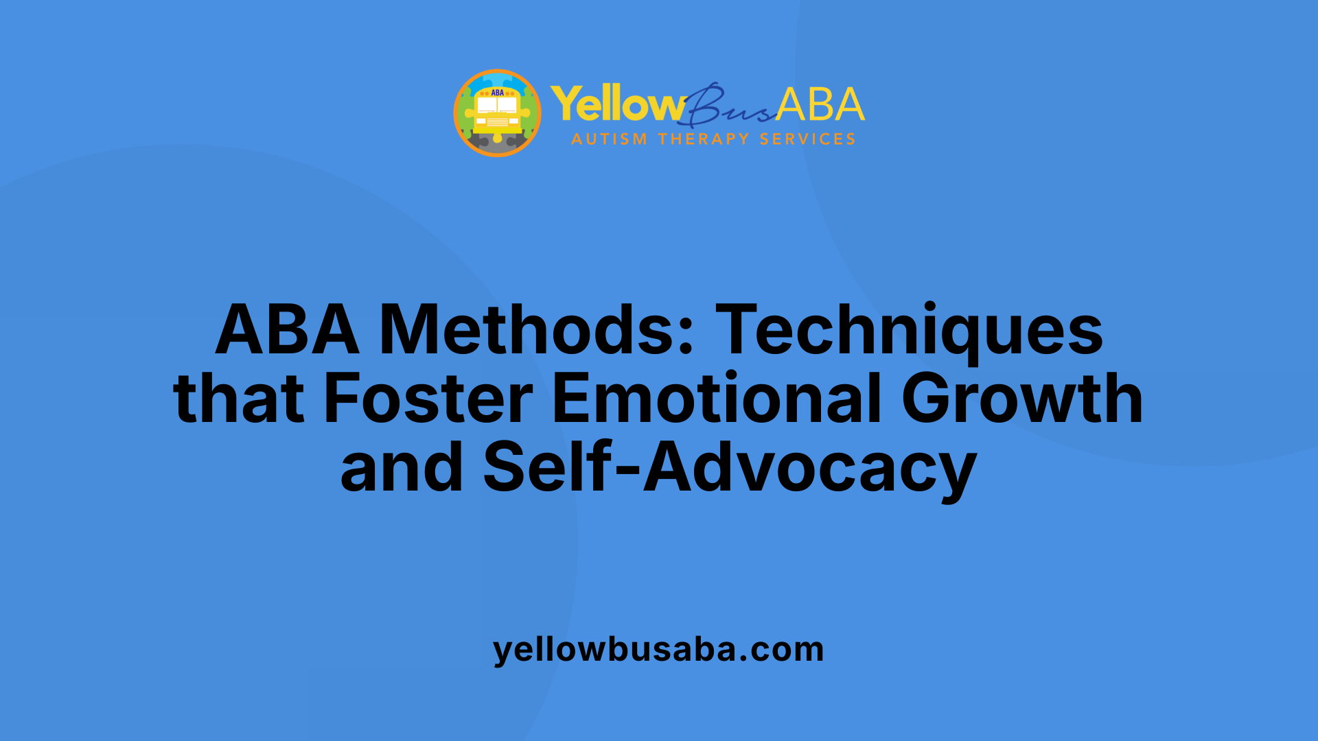 ABA Methods: Techniques that Foster Emotional Growth and Self-Advocacy