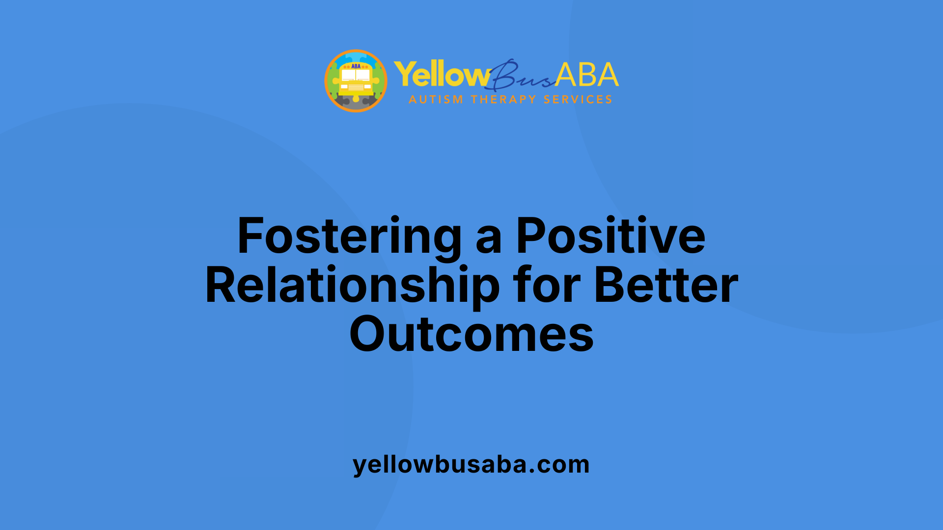 Fostering a Positive Relationship for Better Outcomes
