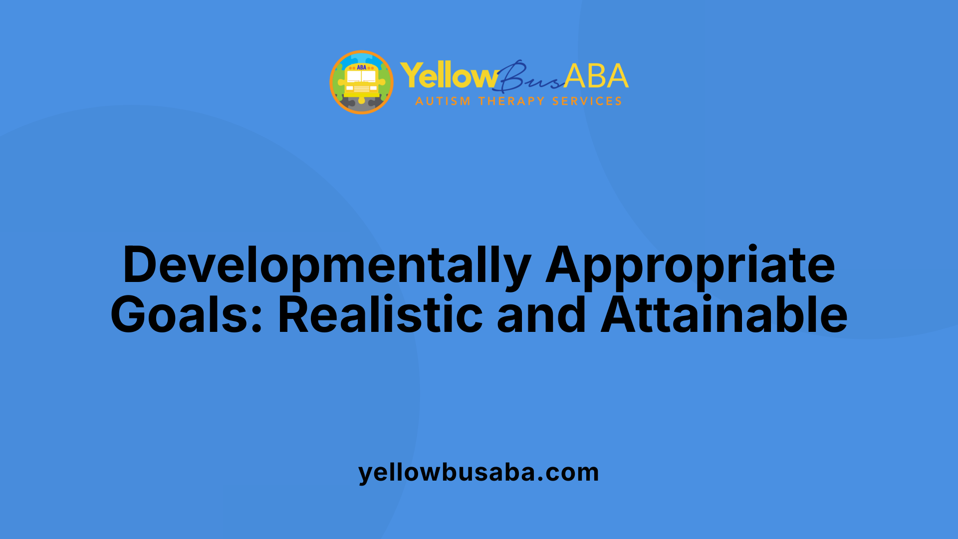 Developmentally Appropriate Goals: Realistic and Attainable