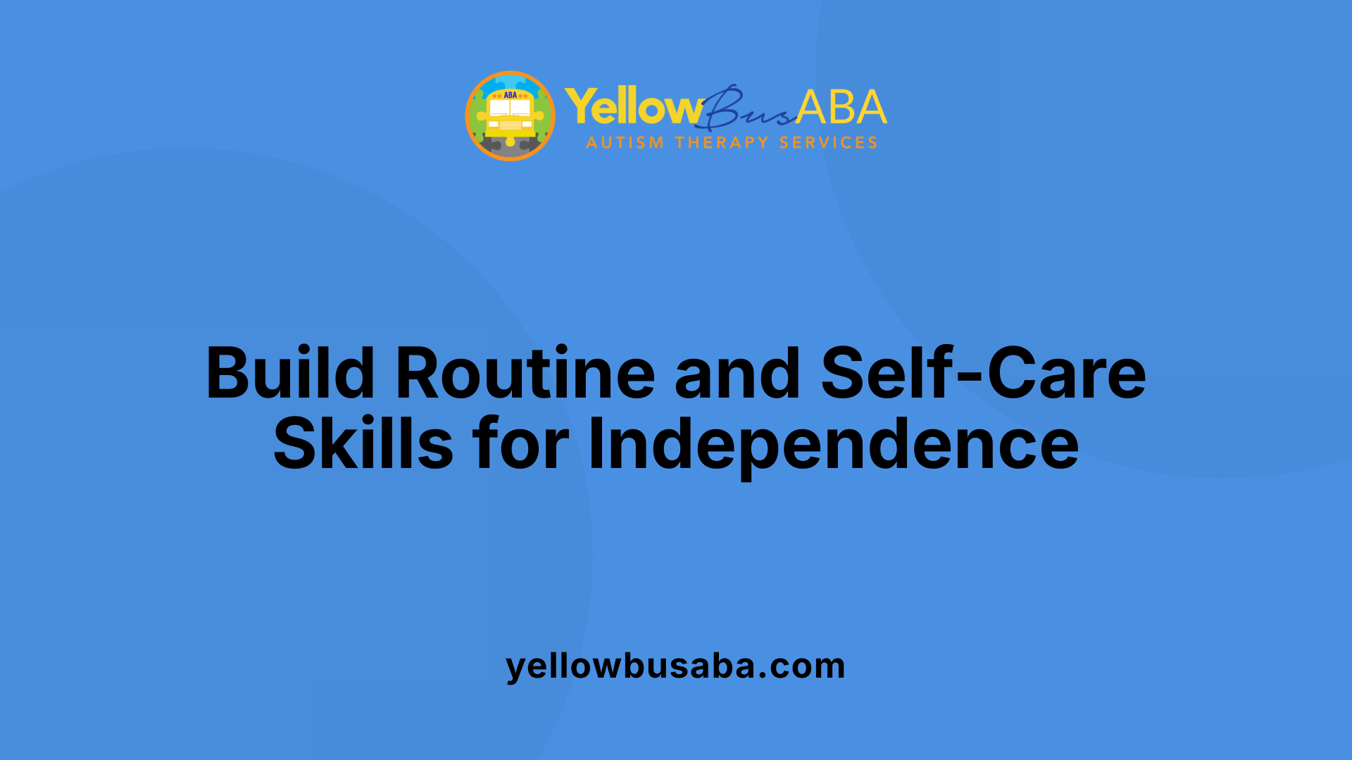 Build Routine and Self-Care Skills for Independence