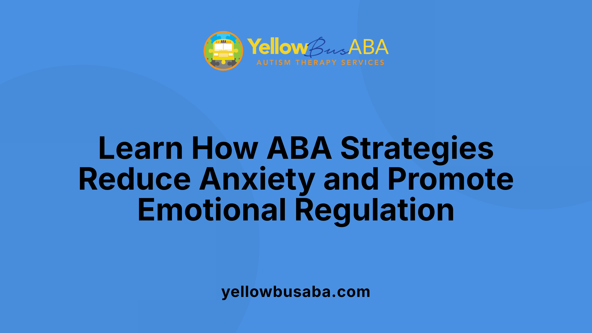 Learn How ABA Strategies Reduce Anxiety and Promote Emotional Regulation