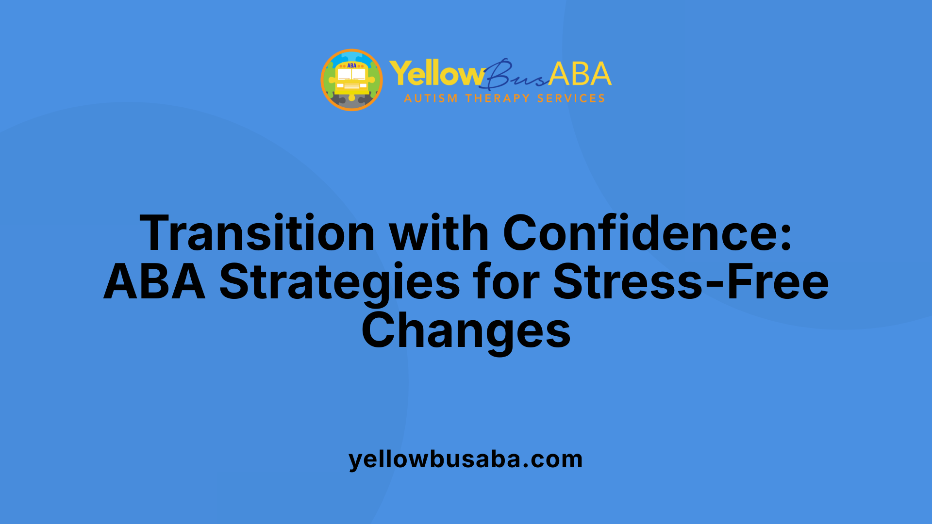 Transition with Confidence: ABA Strategies for Stress-Free Changes