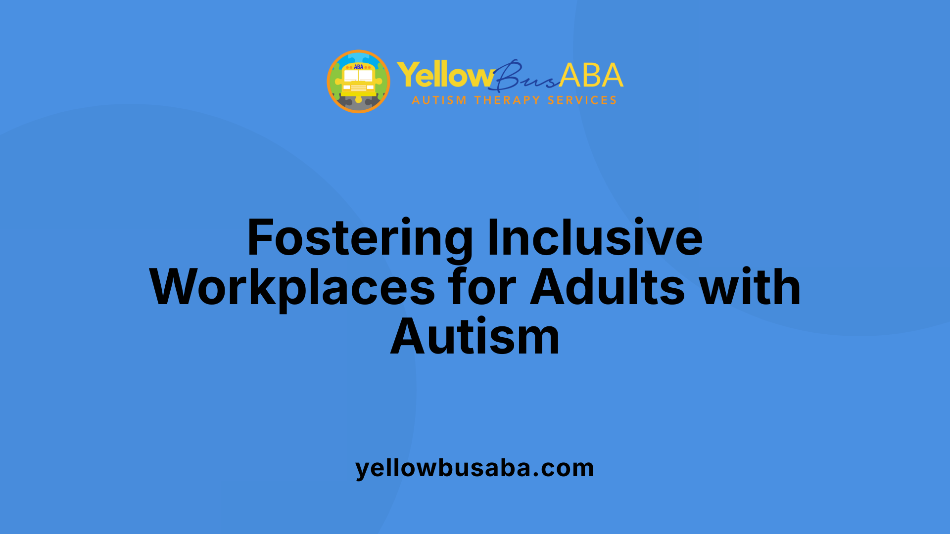 Fostering Inclusive Workplaces for Adults with Autism