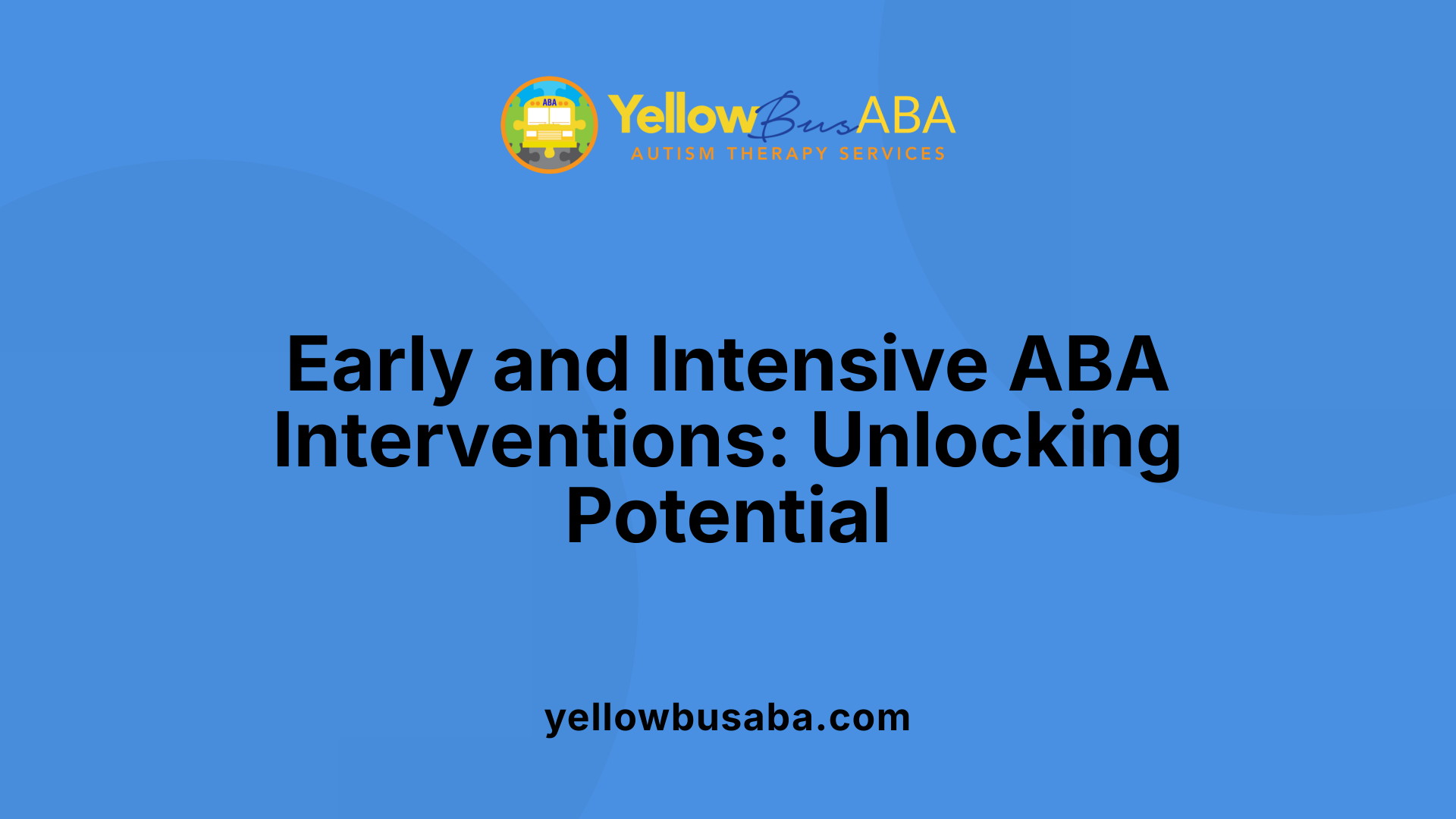 Early and Intensive ABA Interventions: Unlocking Potential