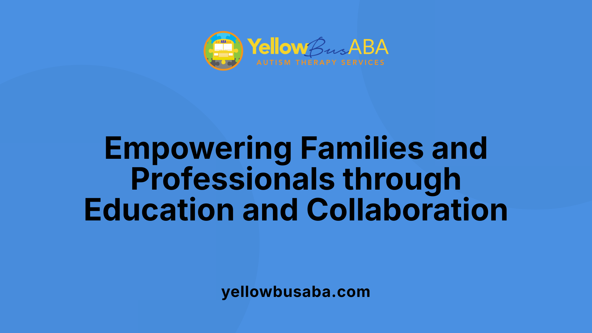 Empowering Families and Professionals through Education and Collaboration