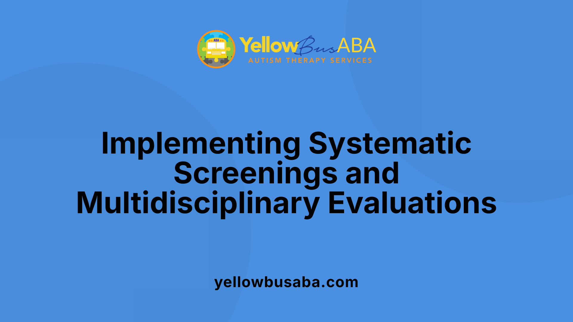 Implementing Systematic Screenings and Multidisciplinary Evaluations