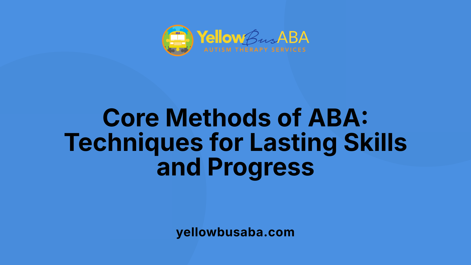 Core Methods of ABA: Techniques for Lasting Skills and Progress