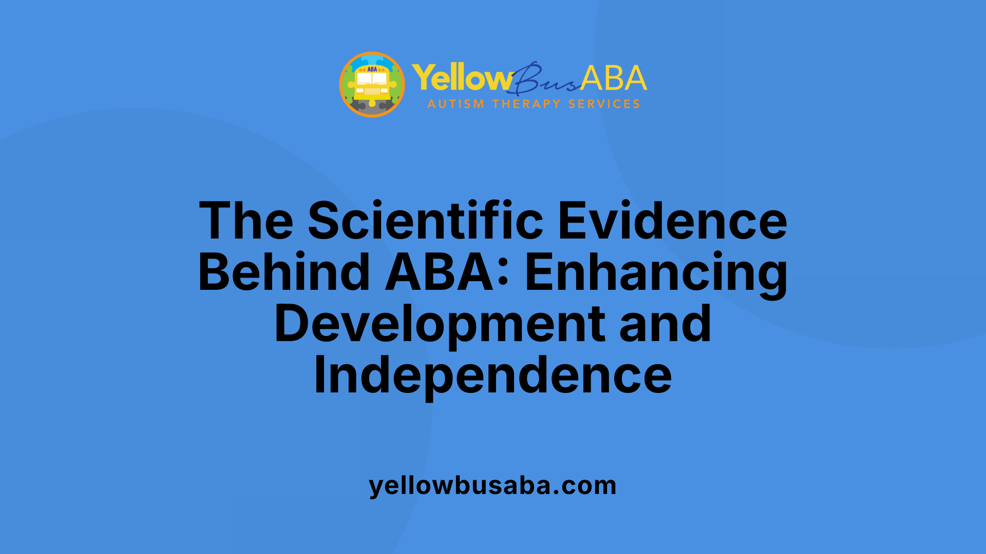 The Scientific Evidence Behind ABA: Enhancing Development and Independence