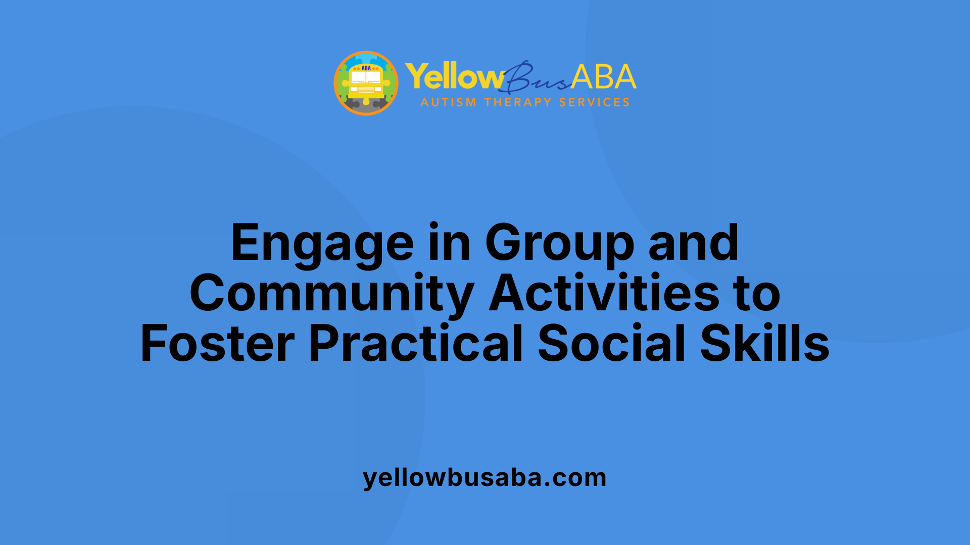 Engage in Group and Community Activities to Foster Practical Social Skills