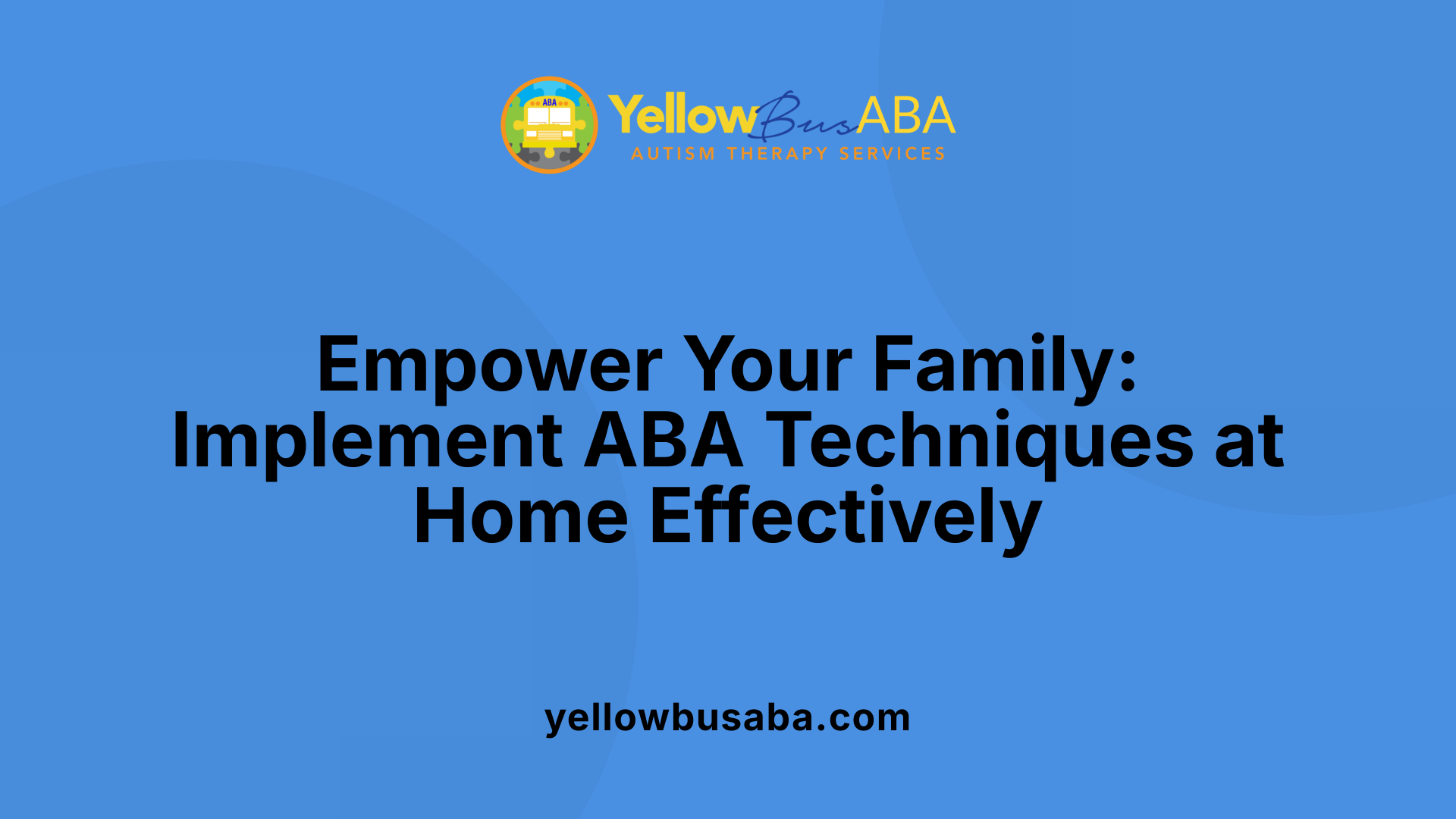 Empower Your Family: Implement ABA Techniques at Home Effectively
