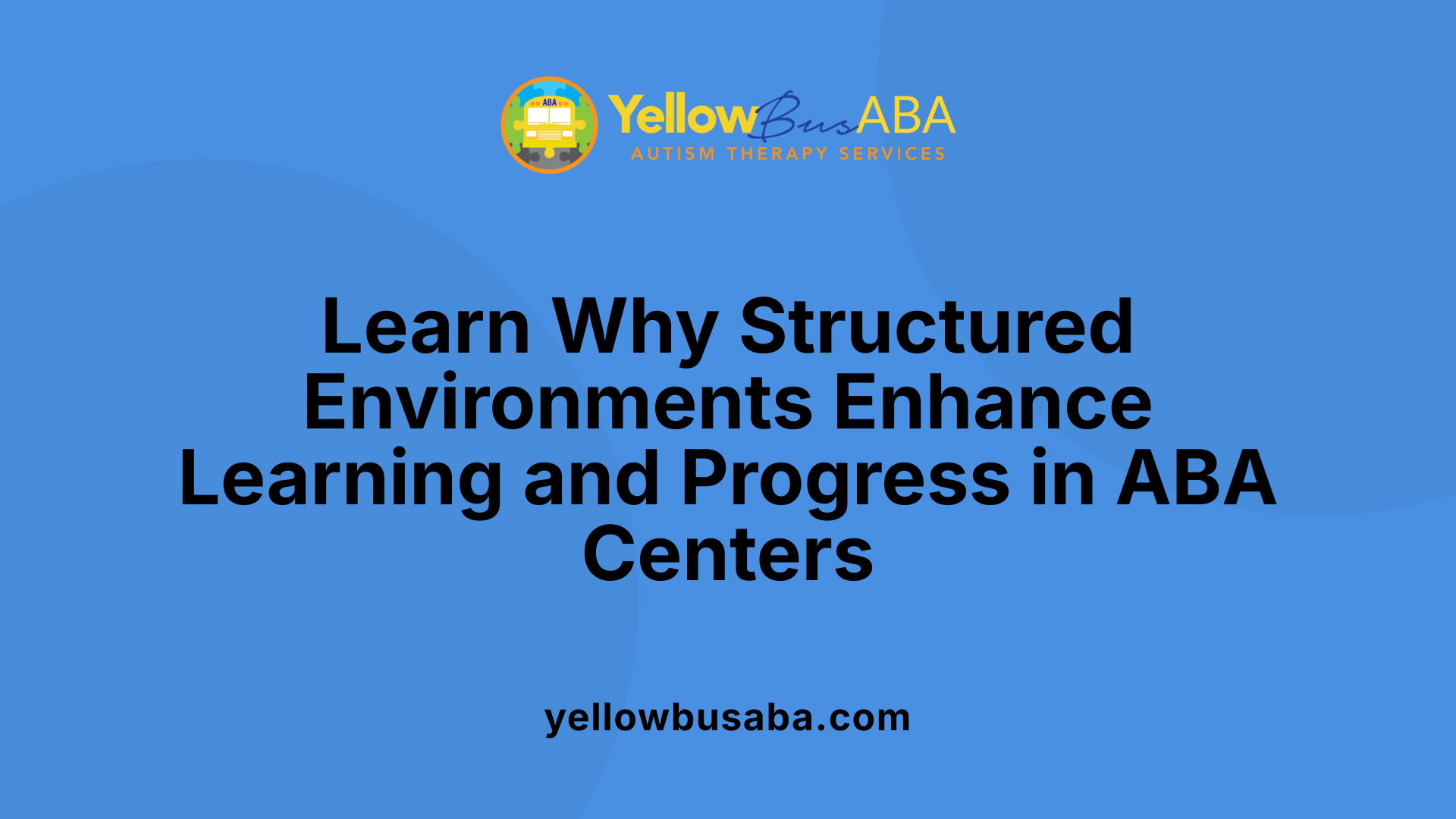 Learn Why Structured Environments Enhance Learning and Progress in ABA Centers