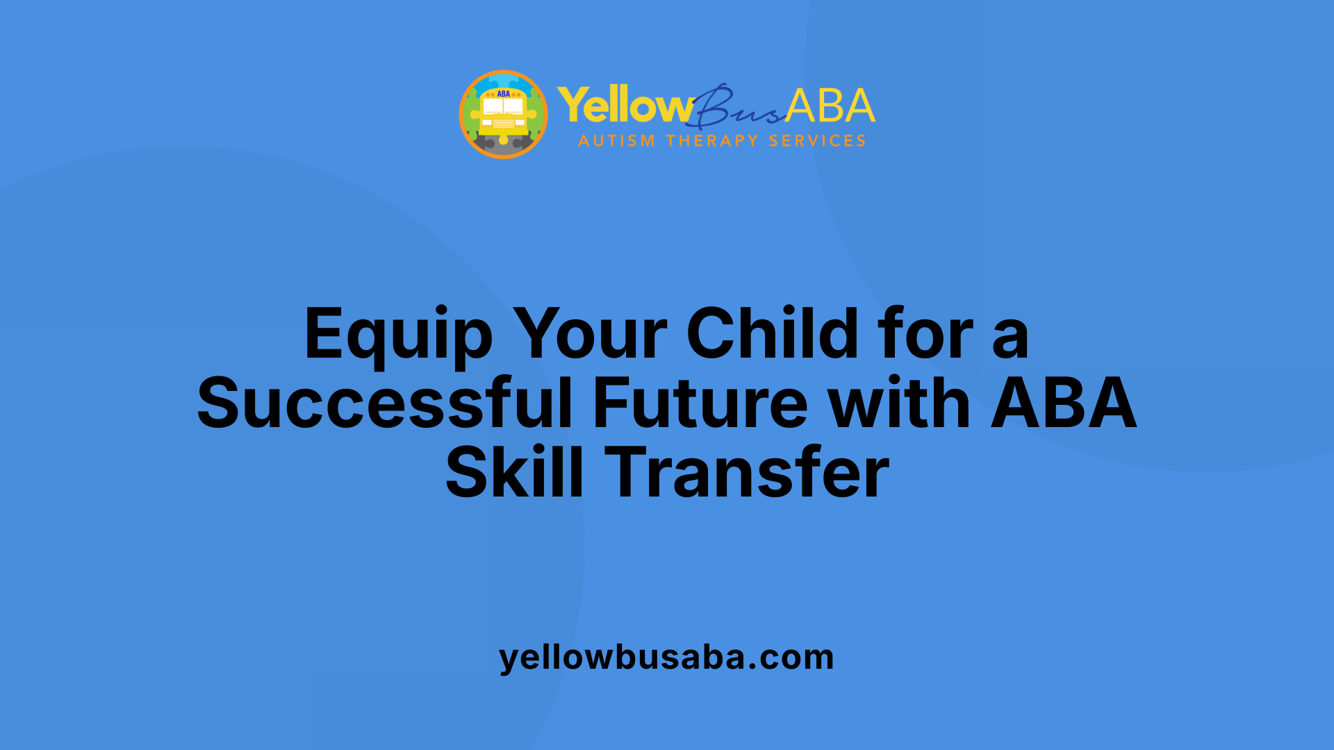Equip Your Child for a Successful Future with ABA Skill Transfer