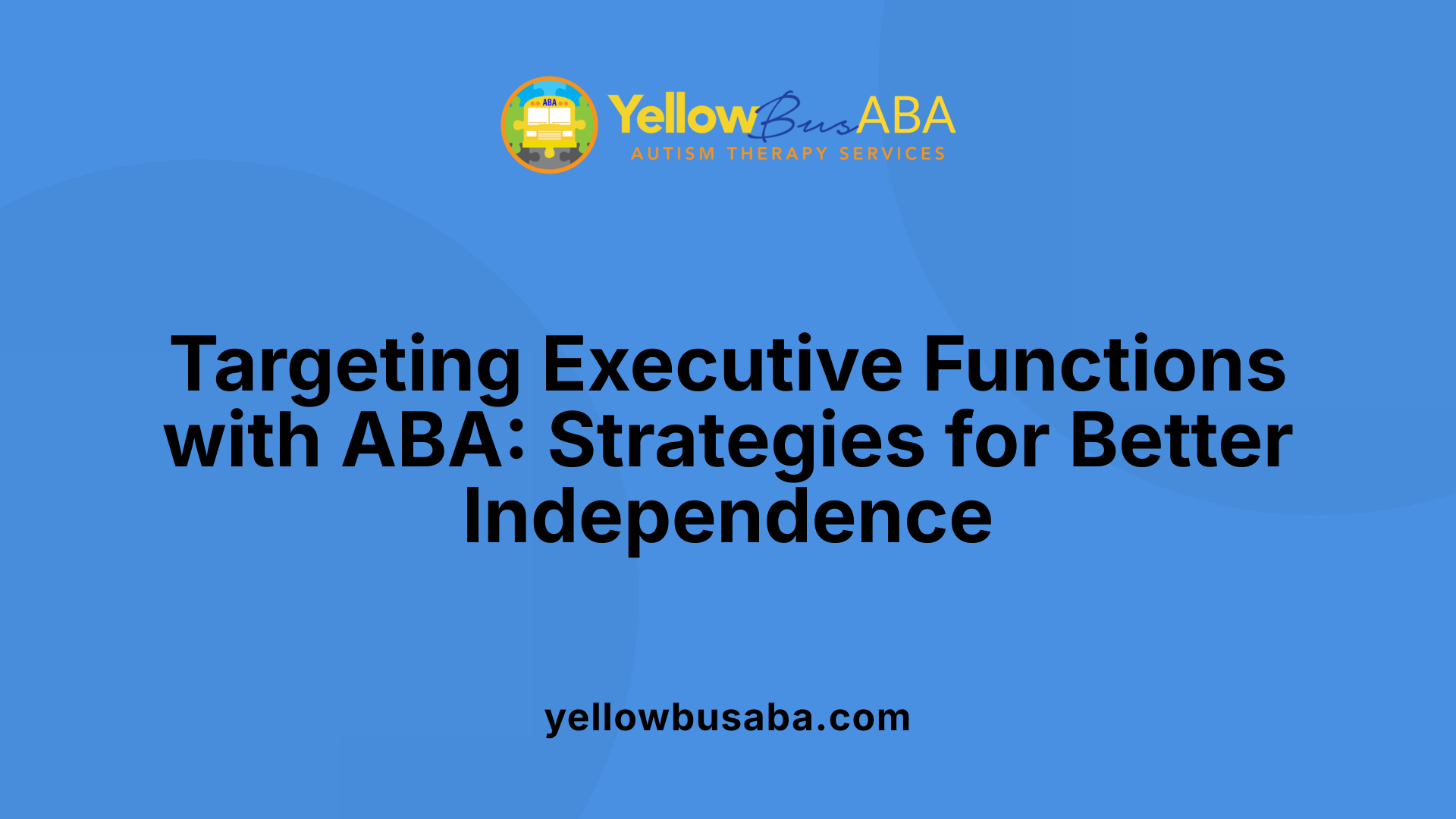 Targeting Executive Functions with ABA: Strategies for Better Independence