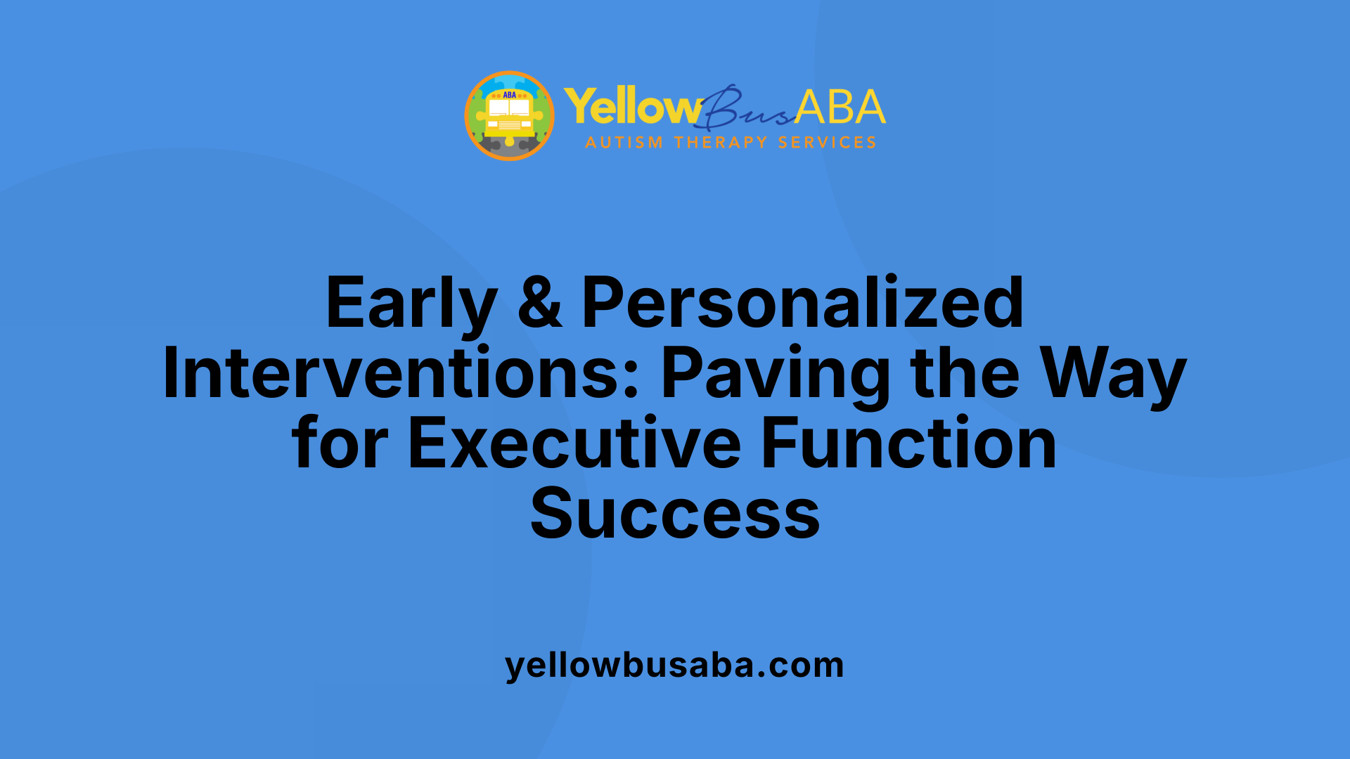 Early &amp; Personalized Interventions: Paving the Way for Executive Function Success