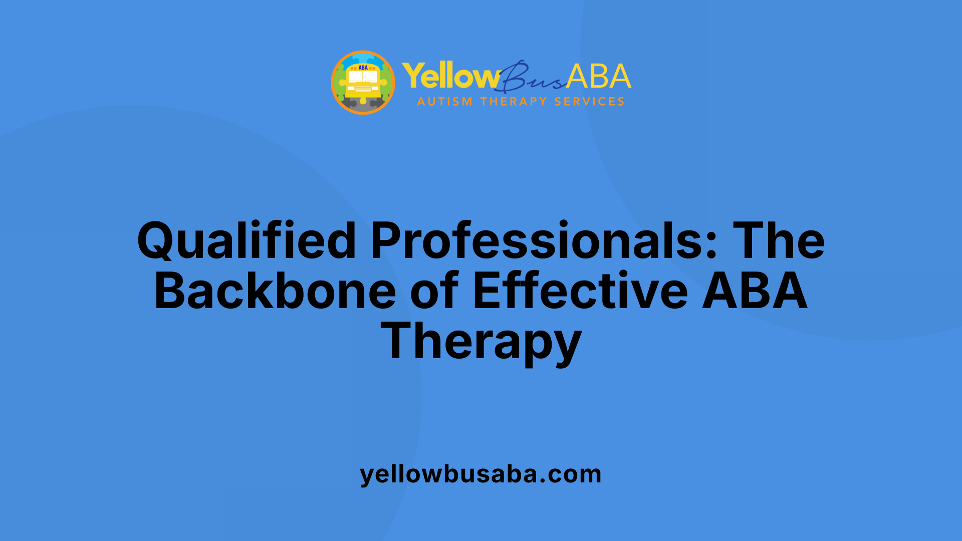 Qualified Professionals: The Backbone of Effective ABA Therapy