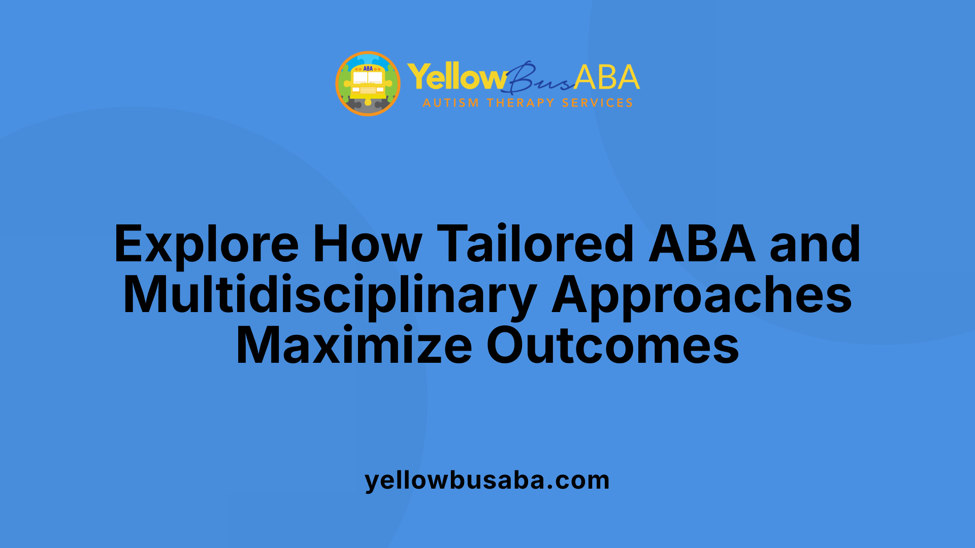 Explore How Tailored ABA and Multidisciplinary Approaches Maximize Outcomes