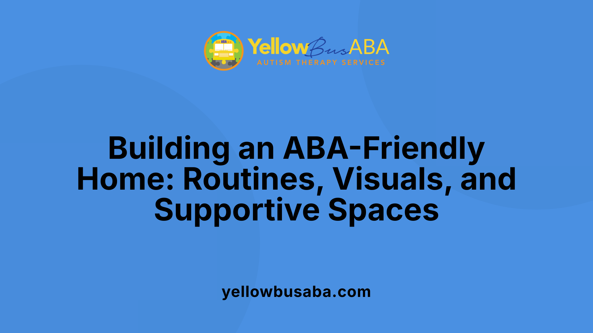 Building an ABA-Friendly Home: Routines, Visuals, and Supportive Spaces
