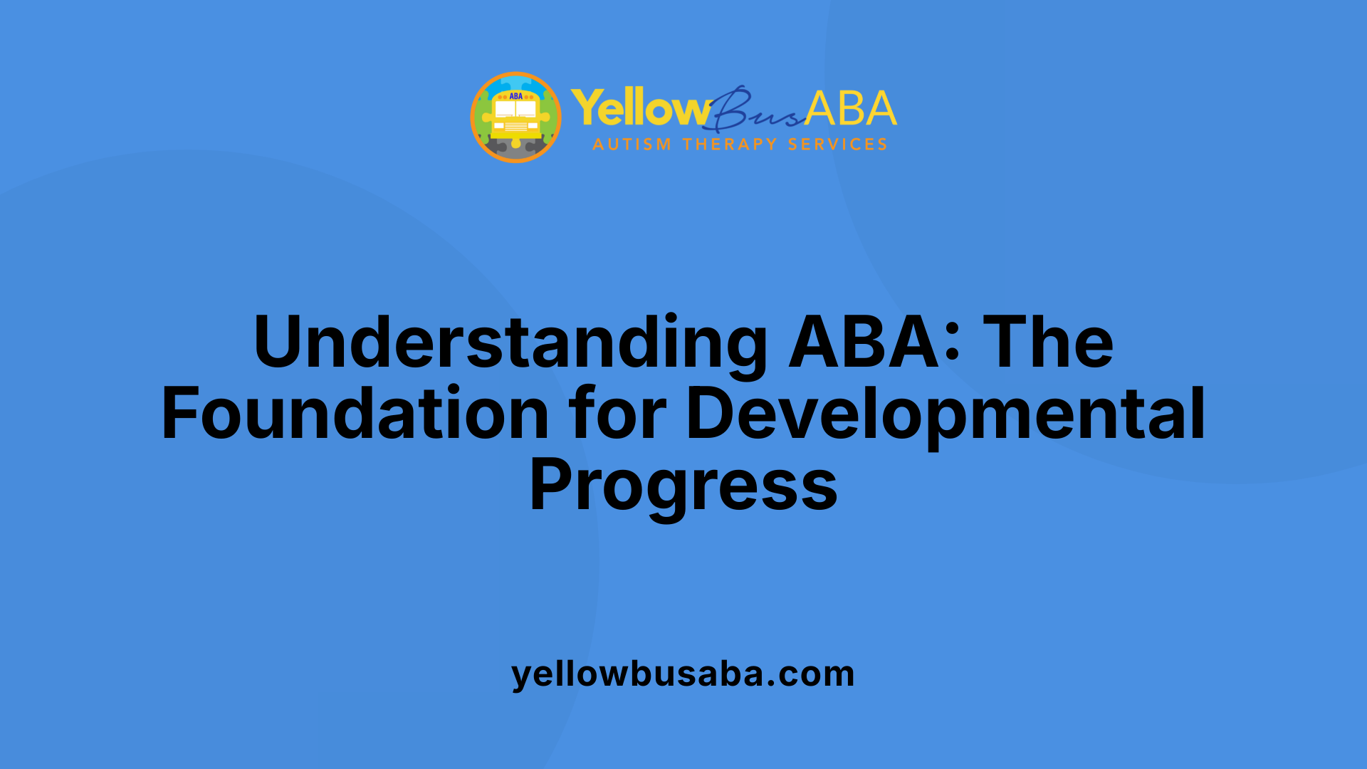 Understanding ABA: The Foundation for Developmental Progress