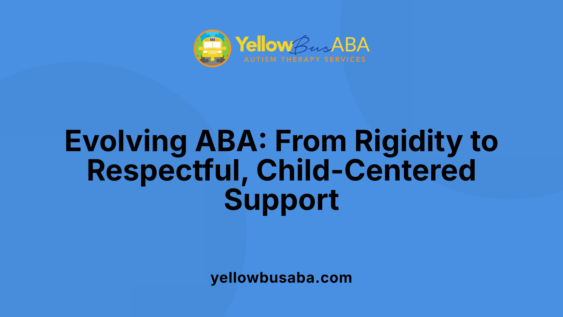 Evolving ABA: From Rigidity to Respectful, Child-Centered Support