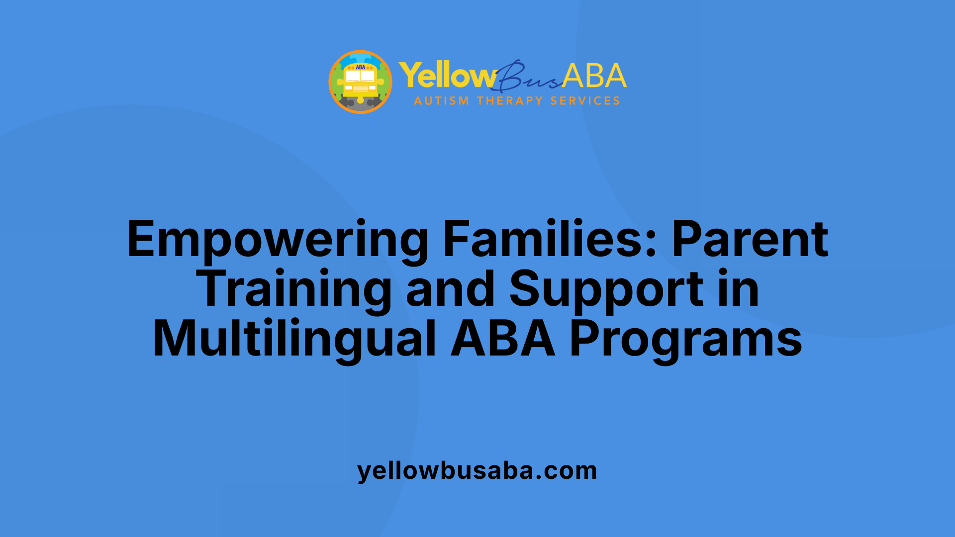 Empowering Families: Parent Training and Support in Multilingual ABA Programs