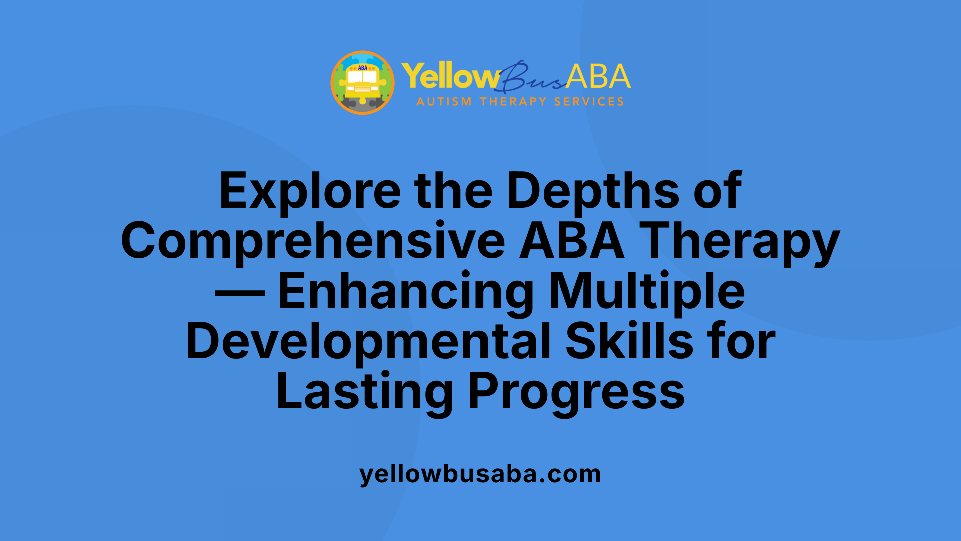 Explore the Depths of Comprehensive ABA Therapy — Enhancing Multiple Developmental Skills for Lasting Progress