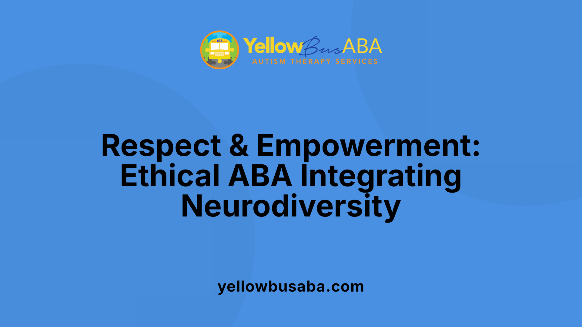 Respect &amp; Empowerment: Ethical ABA Integrating Neurodiversity