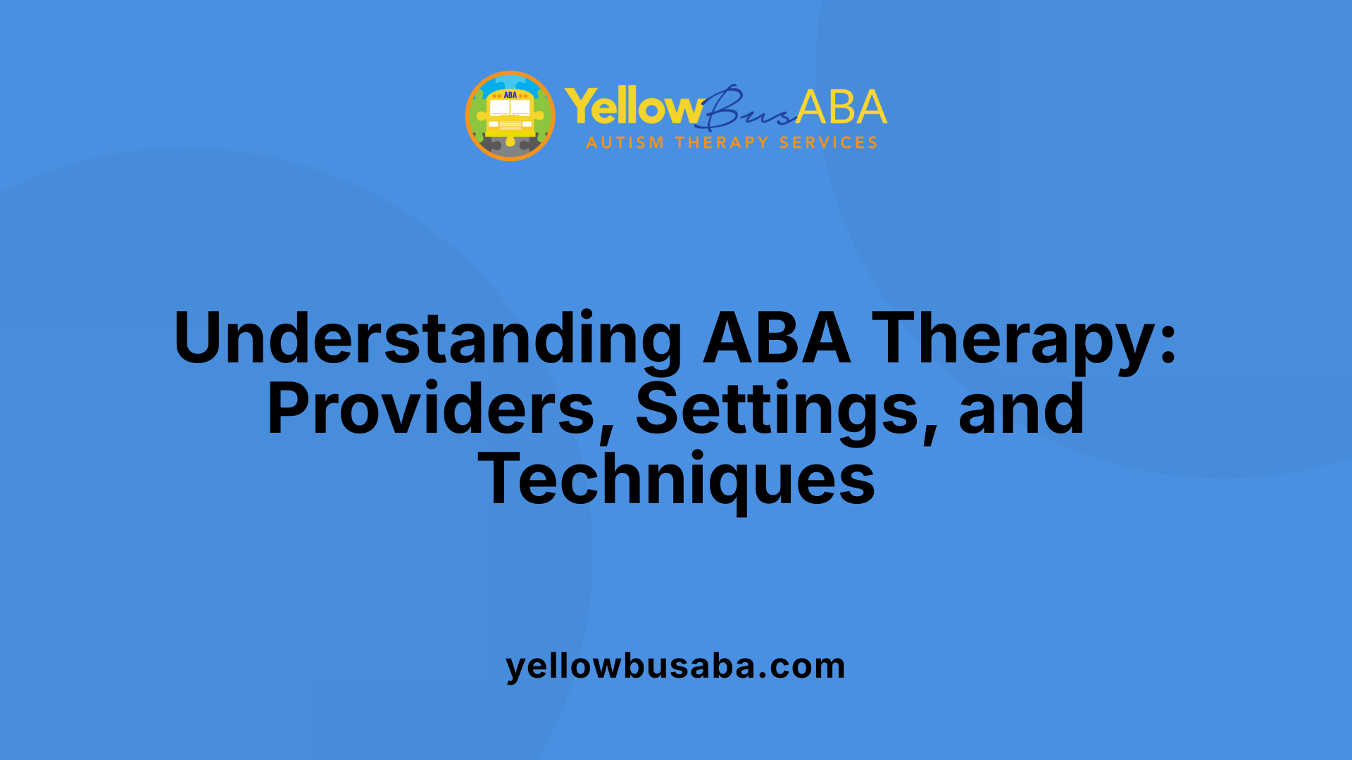 Understanding ABA Therapy: Providers, Settings, and Techniques