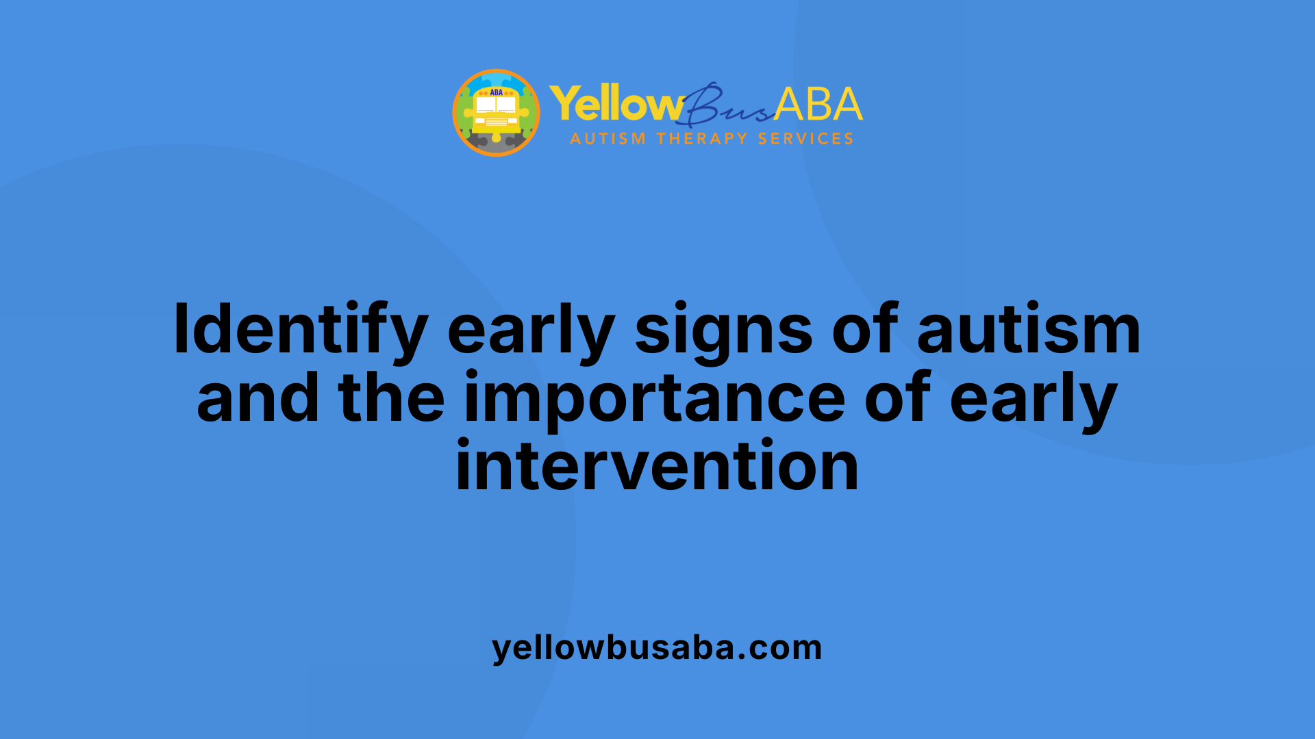 Identify early signs of autism and the importance of early intervention