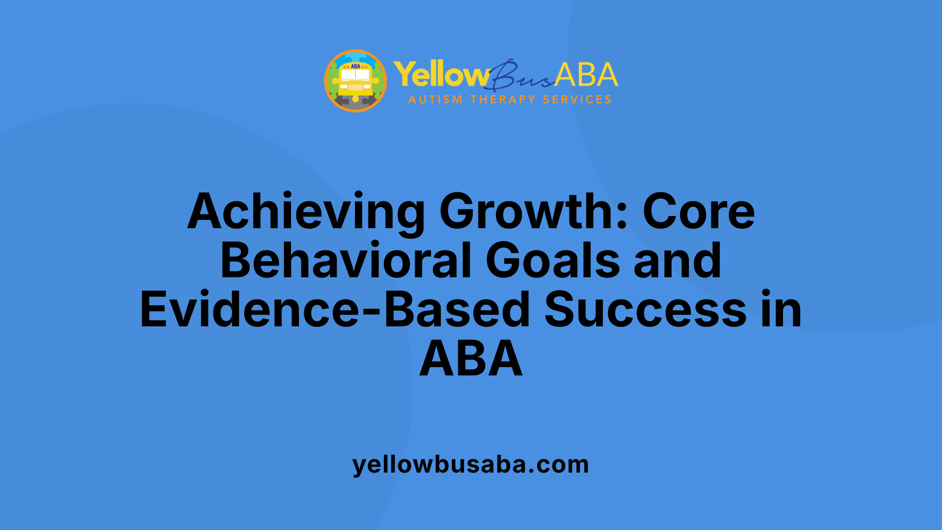 Achieving Growth: Core Behavioral Goals and Evidence-Based Success in ABA